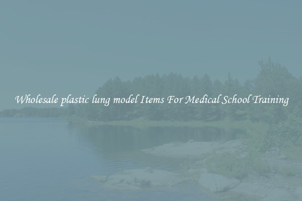 Wholesale plastic lung model Items For Medical School Training