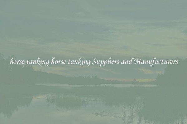 horse tanking horse tanking Suppliers and Manufacturers