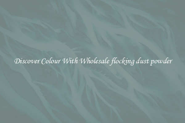 Discover Colour With Wholesale flocking dust powder