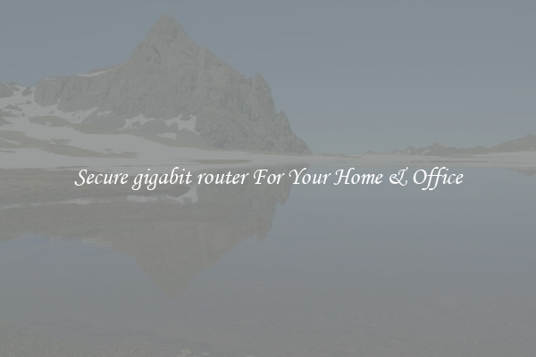 Secure gigabit router For Your Home & Office