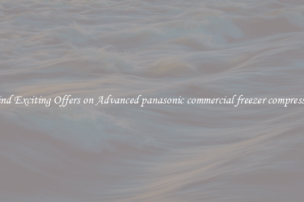 Find Exciting Offers on Advanced panasonic commercial freezer compressor