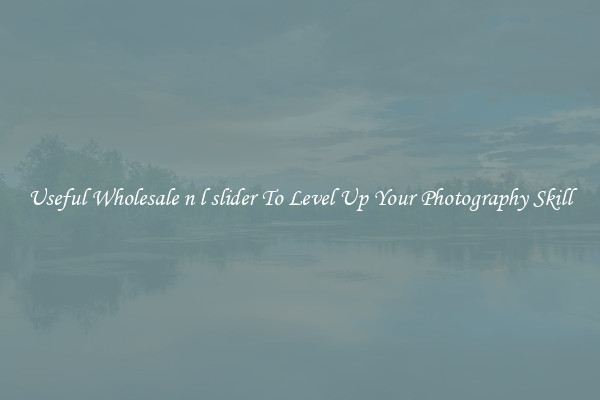 Useful Wholesale n l slider To Level Up Your Photography Skill