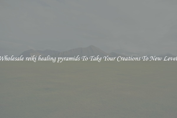 Wholesale reiki healing pyramids To Take Your Creations To New Levels
