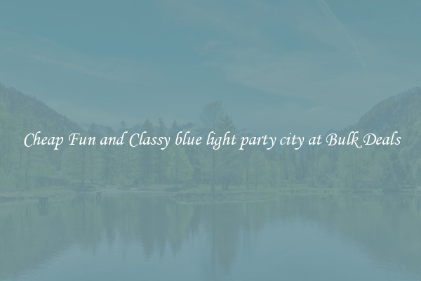 Cheap Fun and Classy blue light party city at Bulk Deals