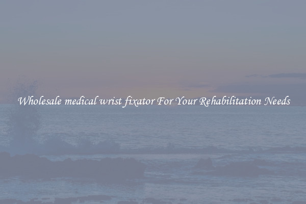 Wholesale medical wrist fixator For Your Rehabilitation Needs