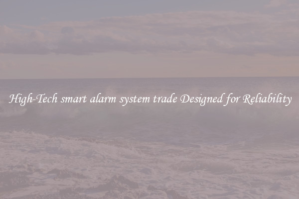 High-Tech smart alarm system trade Designed for Reliability