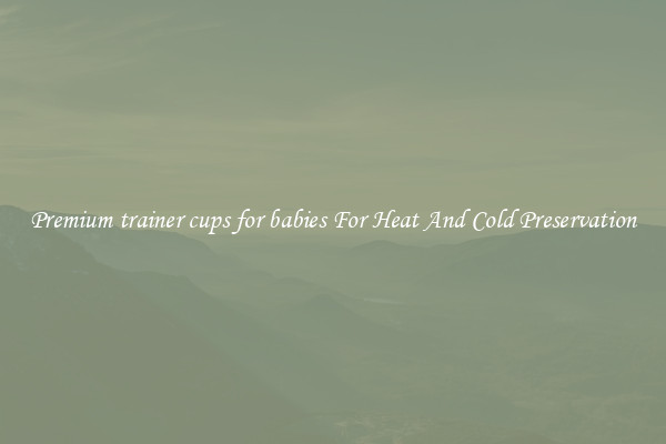 Premium trainer cups for babies For Heat And Cold Preservation