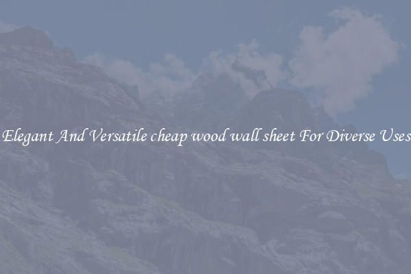Elegant And Versatile cheap wood wall sheet For Diverse Uses