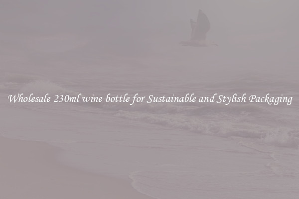 Wholesale 230ml wine bottle for Sustainable and Stylish Packaging