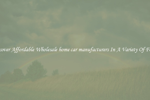 Discover Affordable Wholesale home car manufacturers In A Variety Of Forms