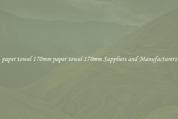 paper towel 170mm paper towel 170mm Suppliers and Manufacturers