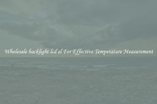 Wholesale backlight lcd el For Effective Temperature Measurement
