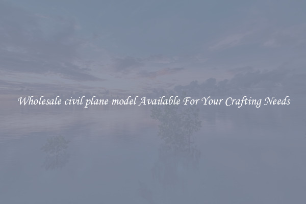Wholesale civil plane model Available For Your Crafting Needs