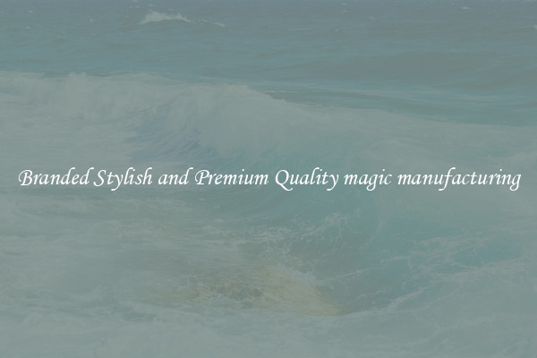 Branded Stylish and Premium Quality magic manufacturing