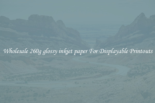 Wholesale 260g glossy inkjet paper For Displayable Printouts