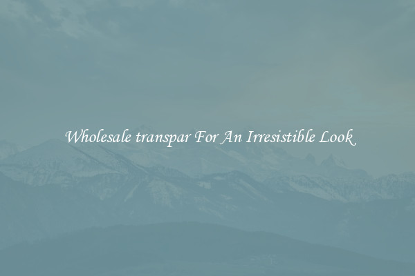 Wholesale transpar For An Irresistible Look