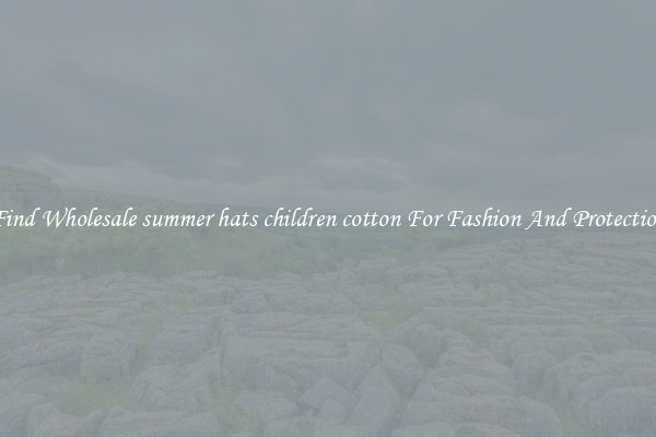 Find Wholesale summer hats children cotton For Fashion And Protection