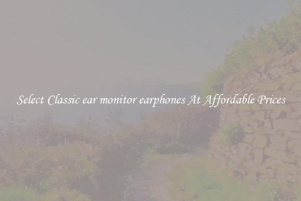 Select Classic ear monitor earphones At Affordable Prices