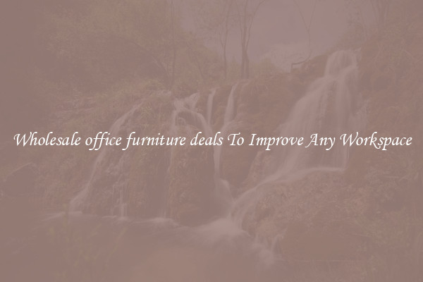 Wholesale office furniture deals To Improve Any Workspace