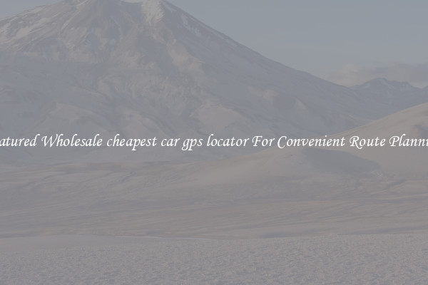 Featured Wholesale cheapest car gps locator For Convenient Route Planning 