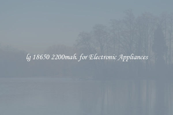 lg 18650 2200mah. for Electronic Appliances