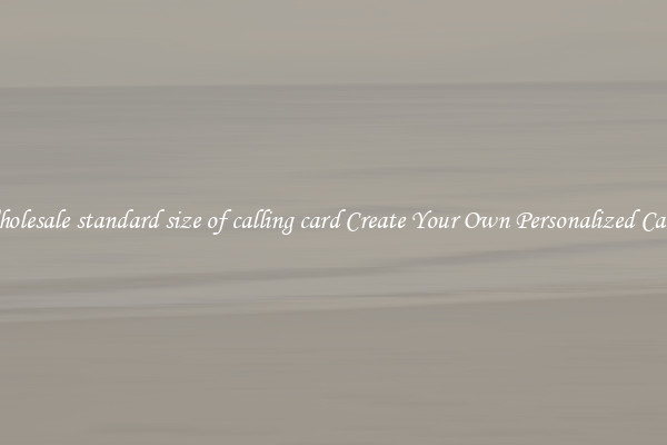 Wholesale standard size of calling card Create Your Own Personalized Cards