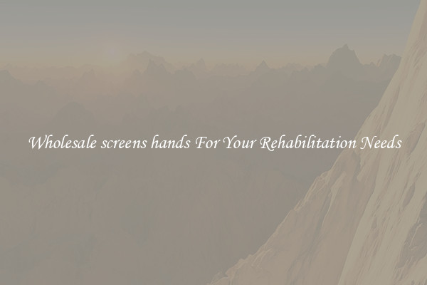 Wholesale screens hands For Your Rehabilitation Needs