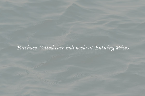 Purchase Vetted care indonesia at Enticing Prices