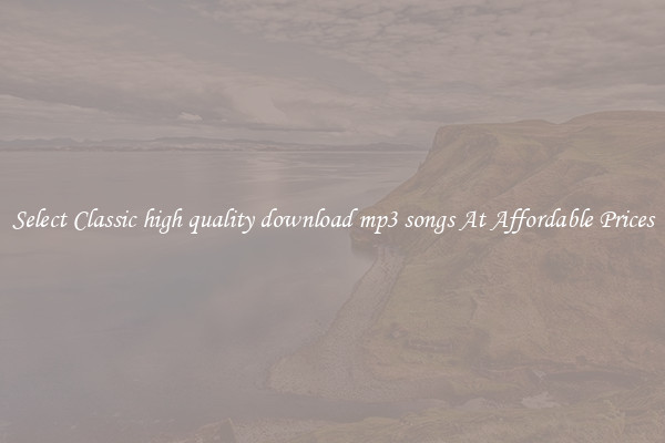 Select Classic high quality download mp3 songs At Affordable Prices
