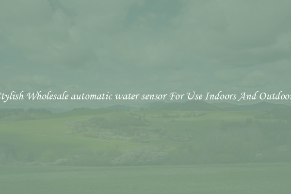 Stylish Wholesale automatic water sensor For Use Indoors And Outdoors