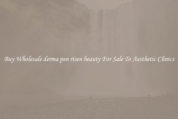 Buy Wholesale derma pen risen beauty For Sale To Aesthetic Clinics