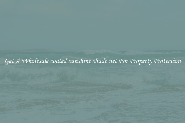 Get A Wholesale coated sunshine shade net For Property Protection