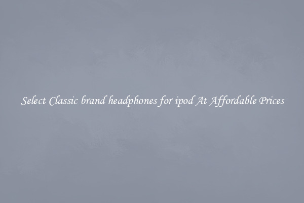 Select Classic brand headphones for ipod At Affordable Prices