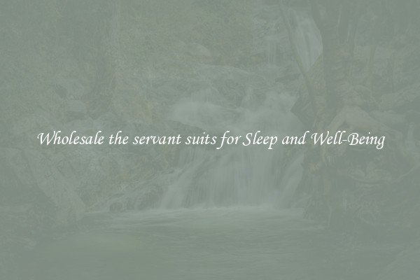 Wholesale the servant suits for Sleep and Well-Being