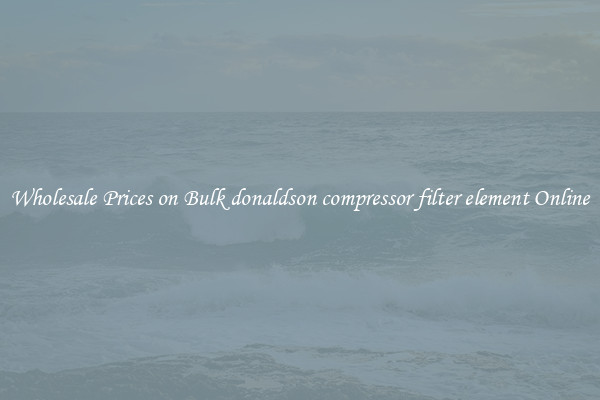 Wholesale Prices on Bulk donaldson compressor filter element Online