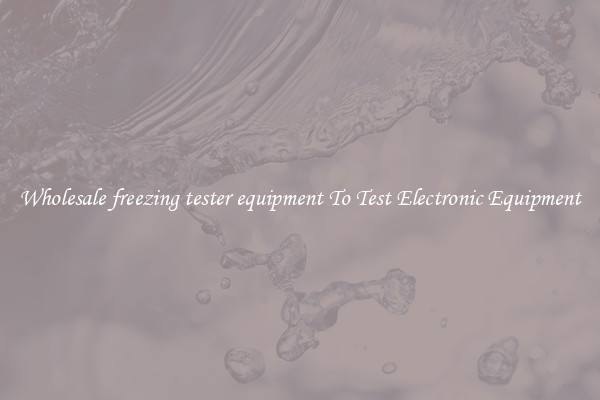 Wholesale freezing tester equipment To Test Electronic Equipment
